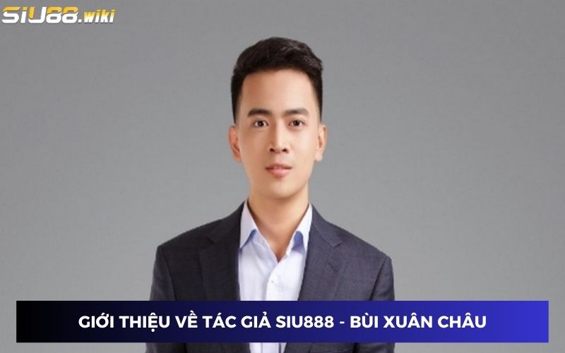 Bùi Xuân Châu - Tác giả SIU888 sáng lập ra nhà cái Bùi Xuân Châu - Tác giả SIU888 sáng lập ra nhà cái