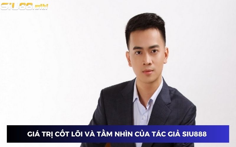Giá trị cốt lõi và tầm nhìn của CEO tác giả SIU888 Giá trị cốt lõi và tầm nhìn của CEO tác giả SIU888
